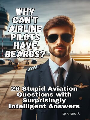 cover image of Why Can't Airline Pilots Have Beards? 20 Stupid Questions with Surprisingly Intelligent Answers